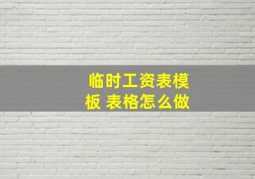 临时工资表模板 表格怎么做